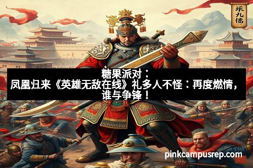 糖果派对：凤凰归来《英雄无敌在线》礼多人不怪：再度燃情，谁与争锋！